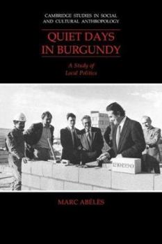 Quiet Days in Burgundy: A Study of Local Politics - Book #79 of the Cambridge Studies in Social Anthropology