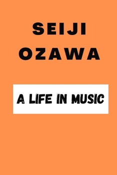 Seiji Ozawa: A Life in Music
