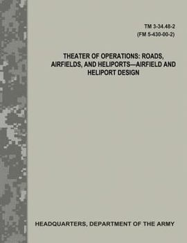 Paperback Theater of Operations: Roads, Airfields, and Heliports - Airfield and Heliport Design (TM 3-34.48-2 / FM 5-430-00-2) Book