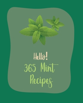 Paperback Hello! 365 Mint Recipes: Best Mint Cookbook Ever For Beginners [Book 1] Book