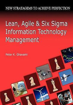 Paperback Lean, Agile And Six Sigma Information Technology Management: New Stratagems To Achieve Perfection Book