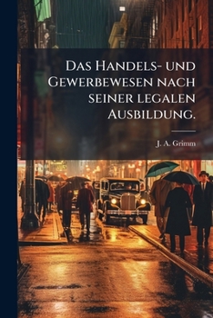 Das Handels- und Gewerbewesen nach seiner legalen Ausbildung. (German Edition)
