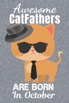 Awesome CatFathers Are Born In October: Catfather. This Cat Notebook or Cat Journal has an eye catching fun cover. It is 6x9in size with 120 lined ... Cat Daddy. Best Cat Dad Ever. Cat Dad.