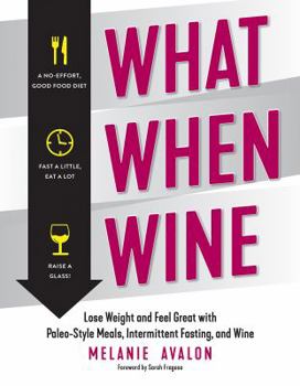 Paperback What When Wine: Lose Weight and Feel Great with Paleo-Style Meals, Intermittent Fasting, and Wine Book