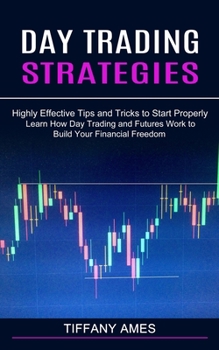 Paperback Day Trading Strategies: Learn How Day Trading and Futures Work to Build Your Financial Freedom (Highly Effective Tips and Tricks to Start Prop Book