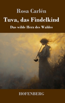 Hardcover Tuva, das Findelkind: Das wilde Herz des Waldes [German] Book