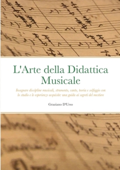 Paperback L'Arte della Didattica Musicale: Insegnare discipline musicali, strumento, canto, teoria e solfeggio con lo studio e le esperienze acquisite: una guid [Italian] Book