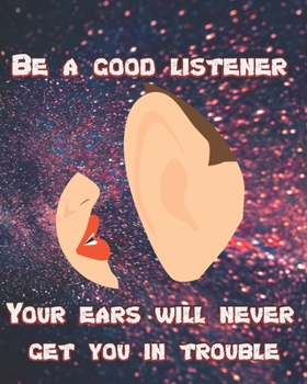 Paperback Be a Good Listener - Your Ears Will Never Get You In Trouble Book