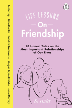 Hardcover Life Lessons on Friendship: 13 Honest Tales of the Most Important Relationships of Our Lives Book