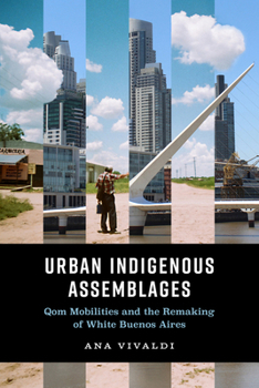 Hardcover Urban Indigenous Assemblages: Qom Mobilities and the Remaking of White Buenos Aires Book