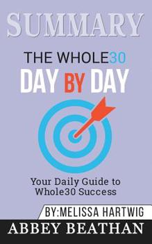 Paperback Summary of The Whole30 Day by Day: Your Daily Guide to Whole30 Success by Melissa Hartwig Book