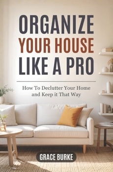 Paperback Organize Your House Like A Pro: How To Declutter Your Home and Keep it That Way Book