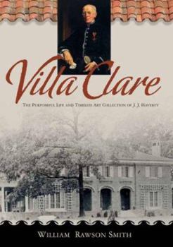 Villa Clare: The Purposeful Life And Timeless Art Collection of J. J. Haverty