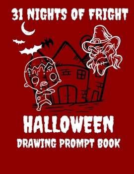 Paperback 31 Nights of Fright - A Halloween Drawing Prompt Book: Celebrate All Hallows Eve with this FANTASTIC Book Perfect for Kids Teens and Adults! [Large Print] Book