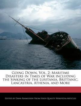 Paperback Going Down, Vol. 2: Maritime Disasters in Times of War Including the Sinking of the Lusitania, Brittanic, Lancastria, Athenia, and More Book