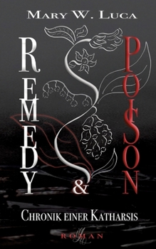 Remedy & Poison: Chronik einer Katharsis: Heilung oder Gift - manchmal ist beides eins.