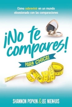 Paperback ¡No Te Compares! Para Chicas: Cómo Sobrevivir En Un Mundo Obsesionado Con Las Comparaciones (Comparison Girl for Teens: Thriving Beyond Measure in a W [Spanish] Book