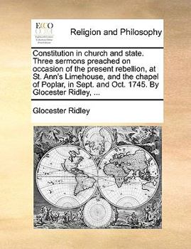 Paperback Constitution in church and state. Three sermons preached on occasion of the present rebellion, at St. Ann's Limehouse, and the chapel of Poplar, in Se Book