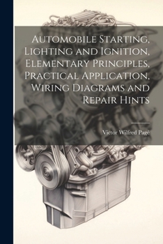 Paperback Automobile Starting, Lighting and Ignition, Elementary Principles, Practical Application, Wiring Diagrams and Repair Hints Book