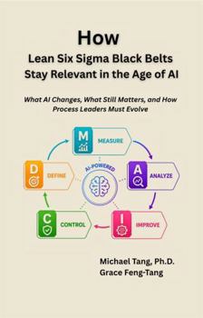 How Lean Six Sigma Black Belts Stay Relevant in the Age of AI: What AI Changes, What Still Matters, and How Process Leaders Must Evolve