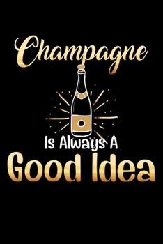 Champagne is always a good idea: 120 Pages 6X9 Inch