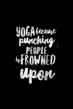 Paperback Yoga Because Punching People Is Frowned Upon: Yoga Journal, Gift For Yoga Lovers, 120 page blank book for writing notes Book