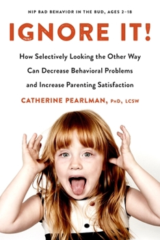 Paperback Ignore It!: How Selectively Looking the Other Way Can Decrease Behavioral Problems and Increase Parenting Satisfaction Book