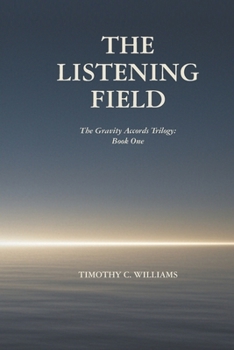 THE LISTENING FIELD: The Gravity Accords Trilogy: Book One