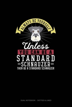 Paperback Always Be Yourself Unless You Can Be A Standard Schnauzer Then Be A Standard Schnauzer: Dual Notebook - Dotted & Lined Book