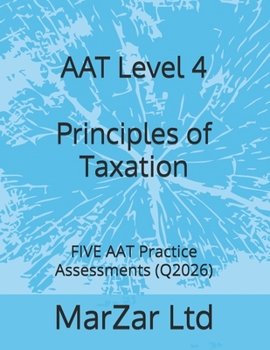 AAT Level 4 Principles of Taxation: FIVE AAT Practice Assessments (Q2026) (AAT Level 4 - FIVE AAT Exam Practice Assessments (Q2026 new syllabus))