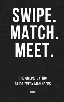Paperback Swipe. Match. Meet.: The online dating guide that every man needs. Book