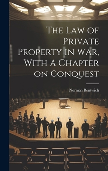Hardcover The Law of Private Property in War, With A Chapter on Conquest Book