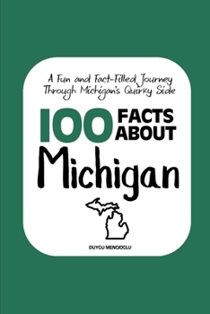 100 Facts about Michigan: A Fun and Fact-Filled Journey Through Michigan’s Quirky Side (Facts About the 50 States)