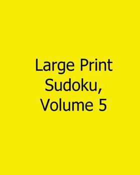 Paperback Large Print Sudoku, Volume 5: Fun, Large Grid Sudoku Puzzles [Large Print] Book