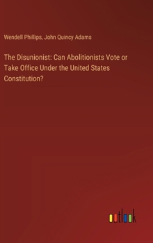 Hardcover The Disunionist: Can Abolitionists Vote or Take Office Under the United States Constitution? Book