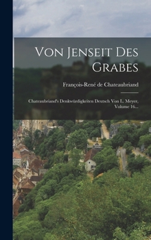 Hardcover Von Jenseit Des Grabes: Chateaubriand's Denkwürdigkeiten Deutsch Von L. Meyer, Volume 16... [German] Book