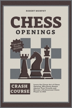 Paperback Chess Openings Crash Course: Learn the Clever Art of Chess Opening, Win Every Games Against Your Friends and Become a Professional Chess Player in Book