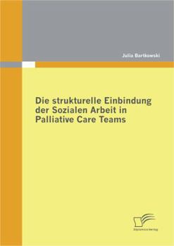 Paperback Die strukturelle Einbindung der Sozialen Arbeit in Palliative Care Teams [German] Book