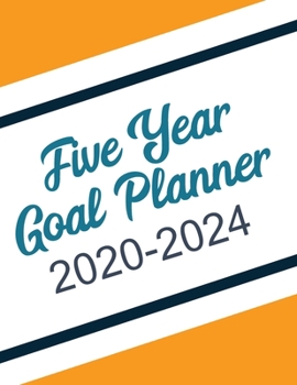 Five Year Goal Planner 2020-2024: A Goal Setting Workbook Planner for Personal Development to help you turn your Goals into Actionable Plans