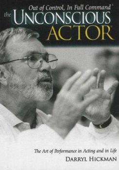 Hardcover The Unconscious Actor: Out of Control, in Full Command; The Art of Performance in Acting and in Life Book