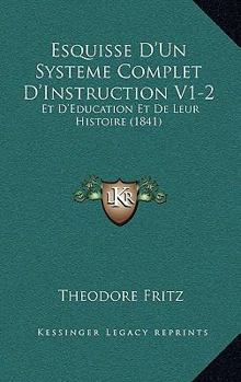 Paperback Esquisse D'Un Systeme Complet D'Instruction V1-2: Et D'Education Et De Leur Histoire (1841) [French] Book