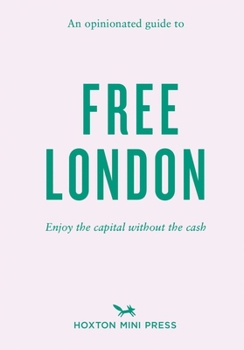 An Opinionated Guide to Free London: Enjoy the capital without the cash - Book  of the Opinionated London Guides