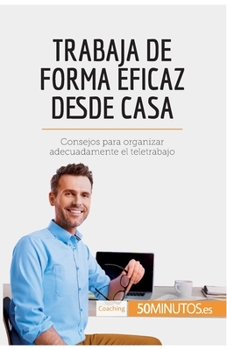 Paperback Trabaja de forma eficaz desde casa: Consejos para organizar adecuadamente el teletrabajo [Spanish] Book