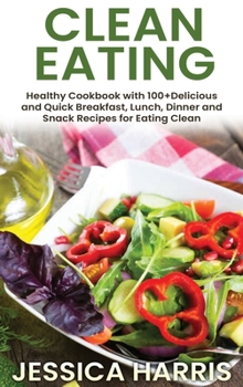 Hardcover Clean Eating: Healthy Cookbook with 100+Delicious and Quick Breakfast, Lunch, Dinner and Snack Recipes for Eating Clean Book