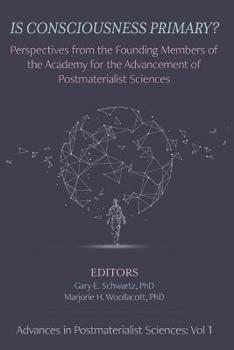 Paperback Is Consciousness Primary?: Perspectives from the Founding Members of the Academy for the Advancement of Postmaterialist Sciences Book