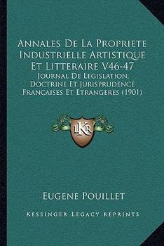 Paperback Annales De La Propriete Industrielle Artistique Et Litteraire V46-47: Journal De Legislation, Doctrine Et Jurisprudence Francaises Et Etrangeres (1901 [French] Book