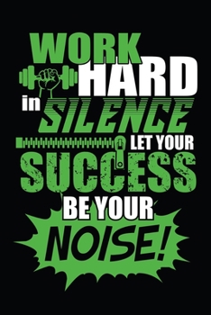 Work Hard In Silence Let Your Success Be Your Noise: Workout log book. Fitness notebook tracker for daily usage. Best motivational workout journal book for workout lover