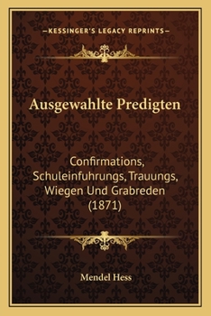 Paperback Ausgewahlte Predigten: Confirmations, Schuleinfuhrungs, Trauungs, Wiegen Und Grabreden (1871) [German] Book