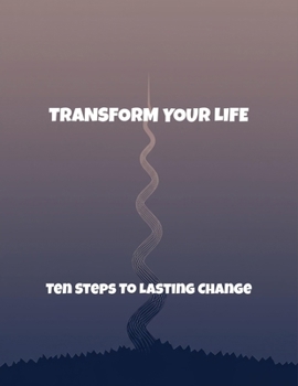 Paperback Transform Your Life: Ten Steps To Lasting Change Book