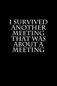 Paperback I Survived Another Meeting That Was About a Meeting: Blank Lined Journal Book